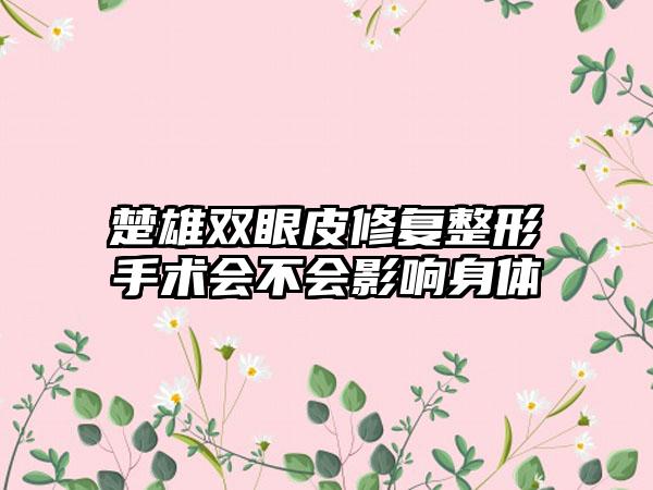 楚雄双眼皮修复整形手术会不会影响身体