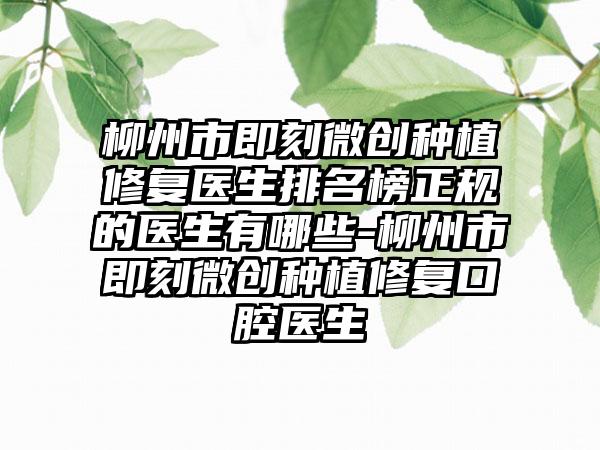 柳州市即刻微创种植修复医生排名榜正规的医生有哪些-柳州市即刻微创种植修复口腔医生
