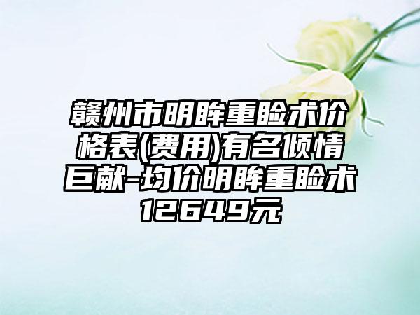 赣州市明眸重睑术价格表(费用)有名倾情巨献-均价明眸重睑术12649元
