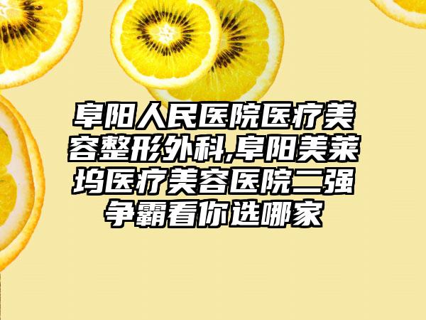 阜阳人民医院医疗美容整形外科,阜阳美莱坞医疗美容医院二强争霸看你选哪家