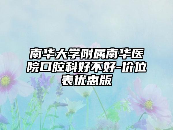 南华大学附属南华医院口腔科好不好-价位表优惠版
