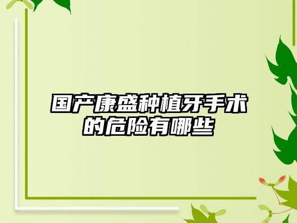 国产康盛种植牙手术的危险有哪些