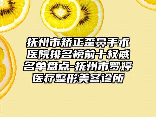 抚州市矫正歪鼻手术医院排名榜前十权威名单盘点-抚州市梦婷医疗整形美容诊所