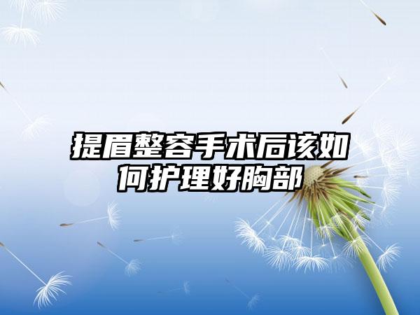 提眉整容手术后该如何护理好胸部