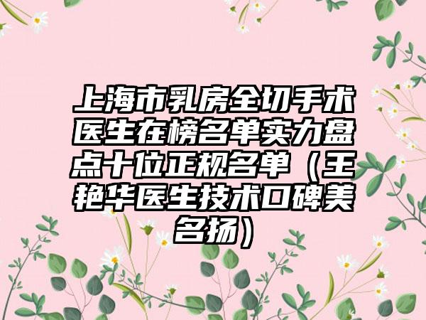 上海市乳房全切手术医生在榜名单实力盘点十位正规名单（王艳华医生技术口碑美名扬）