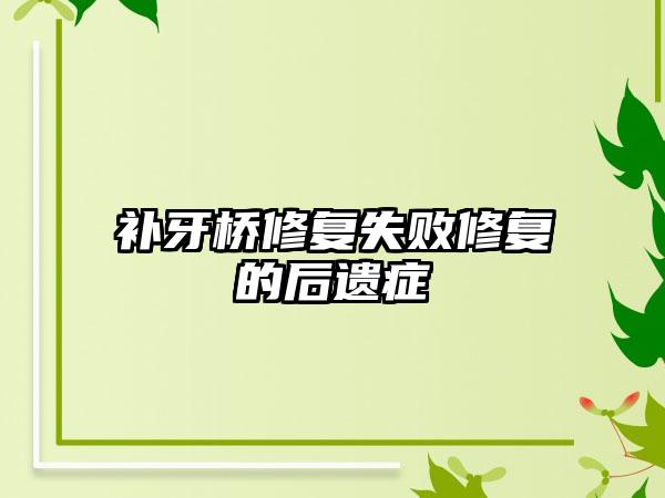 补牙桥修复失败修复的后遗症