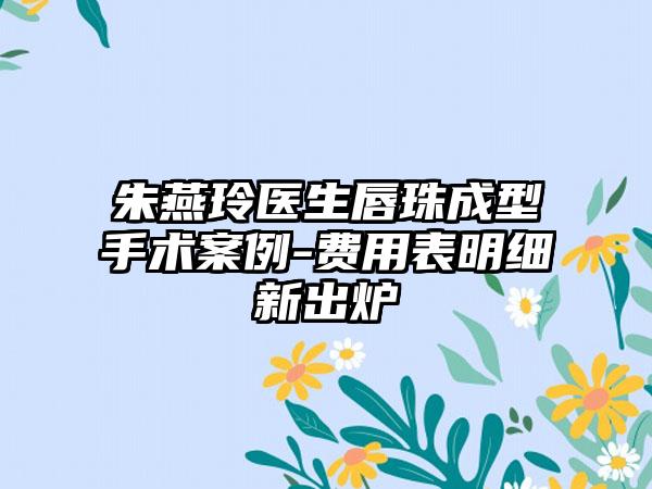 朱燕玲医生唇珠成型手术案例-费用表明细新出炉