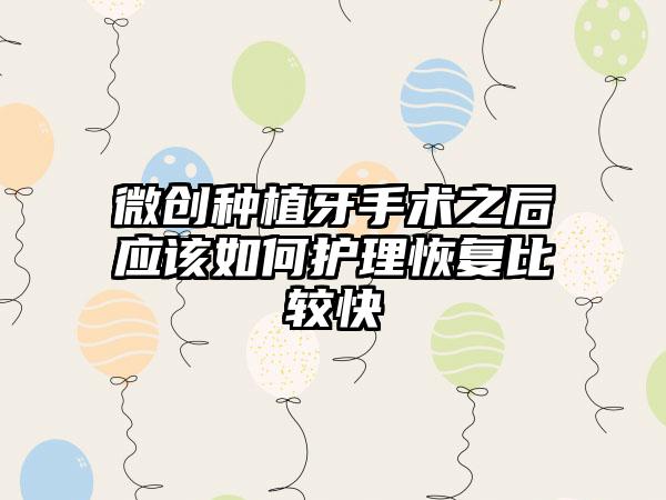 微创种植牙手术之后应该如何护理恢复比较快