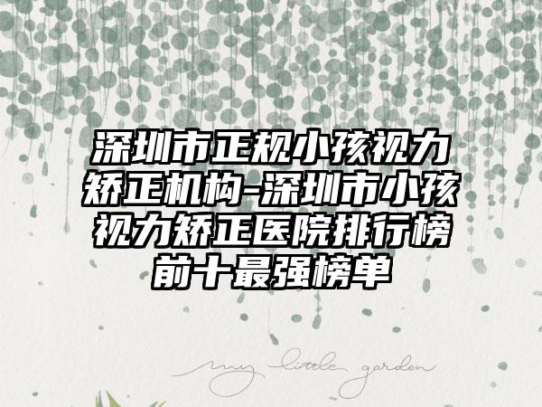深圳市正规小孩视力矫正机构-深圳市小孩视力矫正医院排行榜前十最强榜单