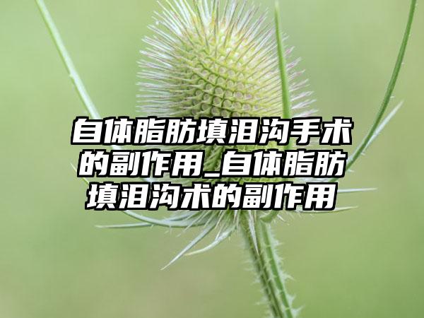 自体脂肪填泪沟手术的副作用_自体脂肪填泪沟术的副作用