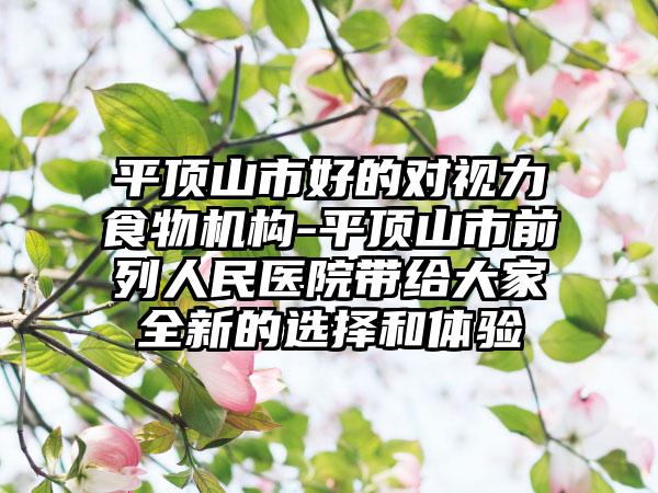平顶山市好的对视力食物机构-平顶山市前列人民医院带给大家全新的选择和体验