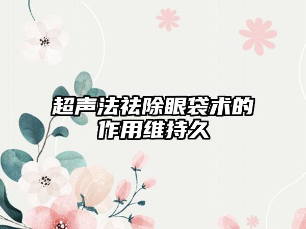 超声法祛除眼袋术的作用维持久