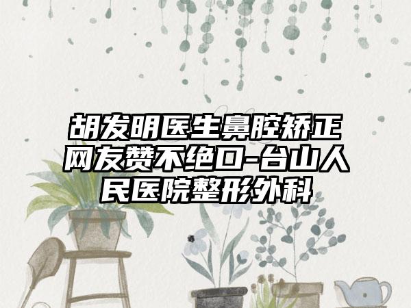 胡发明医生鼻腔矫正网友赞不绝口-台山人民医院整形外科