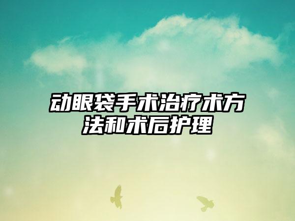 动眼袋手术治疗术方法和术后护理