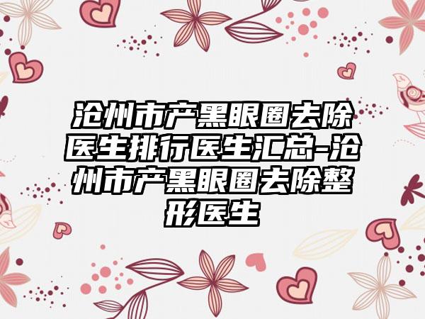 沧州市产黑眼圈去除医生排行医生汇总-沧州市产黑眼圈去除整形医生
