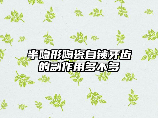 半隐形陶瓷自锁牙齿的副作用多不多