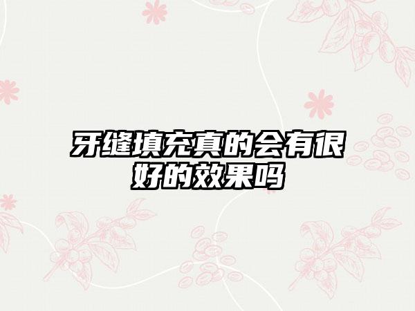 牙缝填充真的会有很好的效果吗