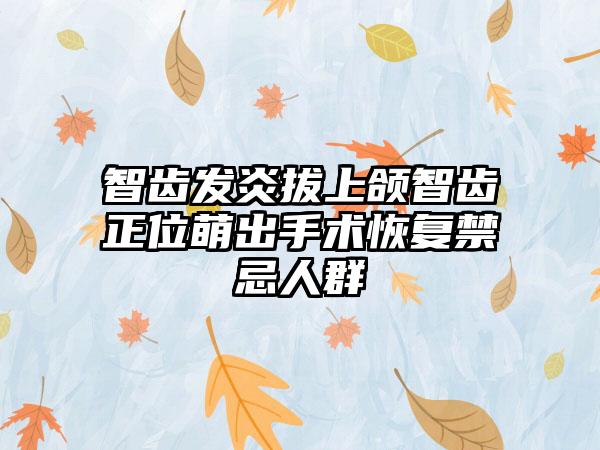 智齿发炎拔上颌智齿正位萌出手术恢复禁忌人群