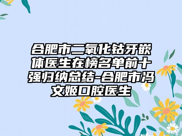 合肥市二氧化钴牙嵌体医生在榜名单前十强归纳总结-合肥市冯文姬口腔医生