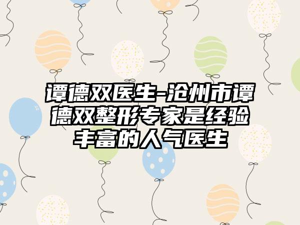 谭德双医生-沧州市谭德双整形专家是经验丰富的人气医生
