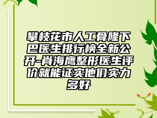 攀枝花市人工骨隆下巴医生排行榜全新公开-肖海鹰整形医生评价就能证实他们实力多好