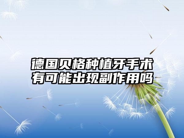 德国贝格种植牙手术有可能出现副作用吗
