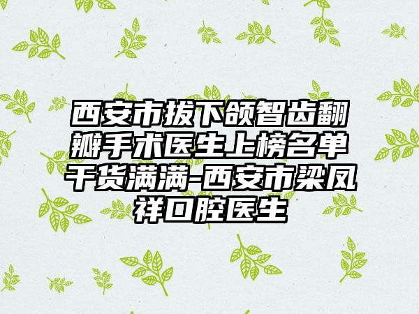 西安市拔下颌智齿翻瓣手术医生上榜名单干货满满-西安市梁凤祥口腔医生