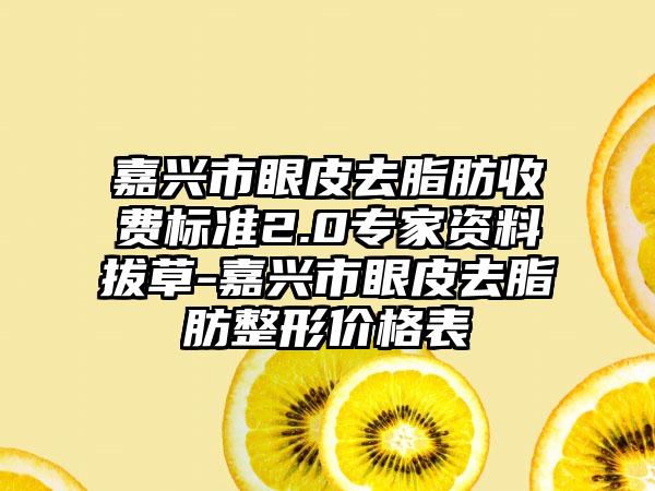 嘉兴市眼皮去脂肪收费标准2.0专家资料拔草-嘉兴市眼皮去脂肪整形价格表