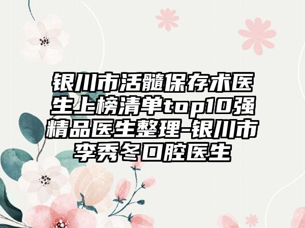 银川市活髓保存术医生上榜清单top10强精品医生整理-银川市李秀冬口腔医生