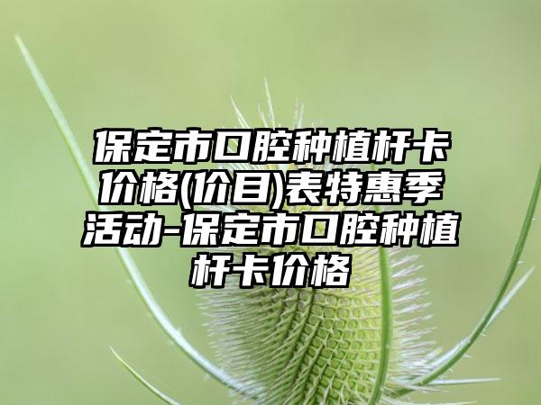 保定市口腔种植杆卡价格(价目)表特惠季活动-保定市口腔种植杆卡价格