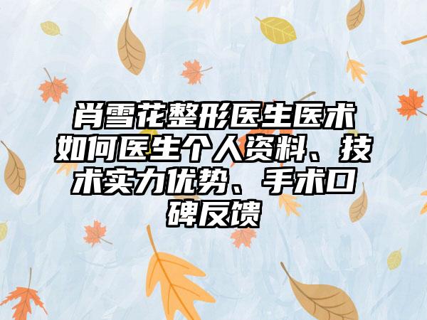 肖雪花整形医生医术如何医生个人资料、技术实力优势、手术口碑反馈
