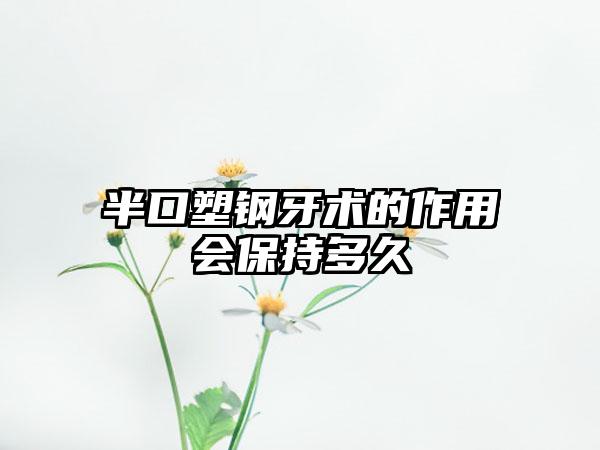 半口塑钢牙术的作用会保持多久
