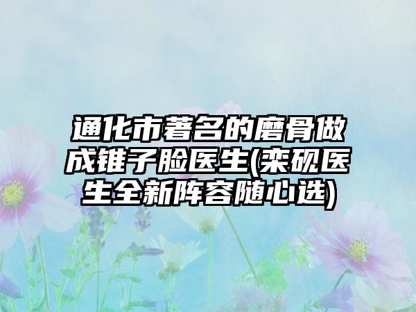 通化市著名的磨骨做成锥子脸医生(栾砚医生全新阵容随心选)