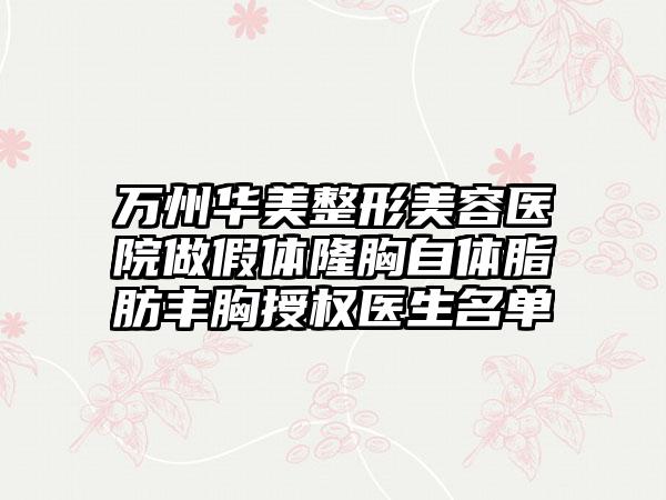 万州华美整形美容医院做假体隆胸自体脂肪丰胸授权医生名单