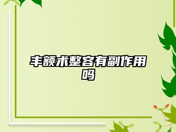 丰额术整容有副作用吗