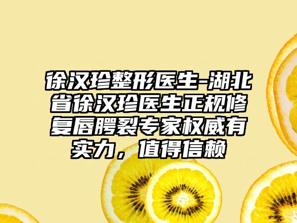 徐汉珍整形医生-湖北省徐汉珍医生正规修复唇腭裂专家权威有实力，值得信赖