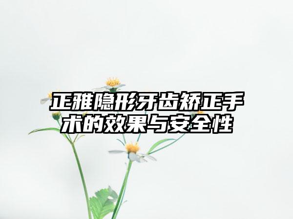 正雅隐形牙齿矫正手术的效果与安全性