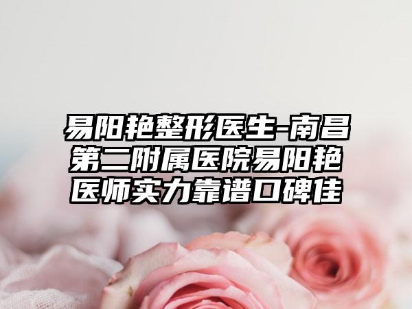 易阳艳整形医生-南昌第二附属医院易阳艳医师实力靠谱口碑佳