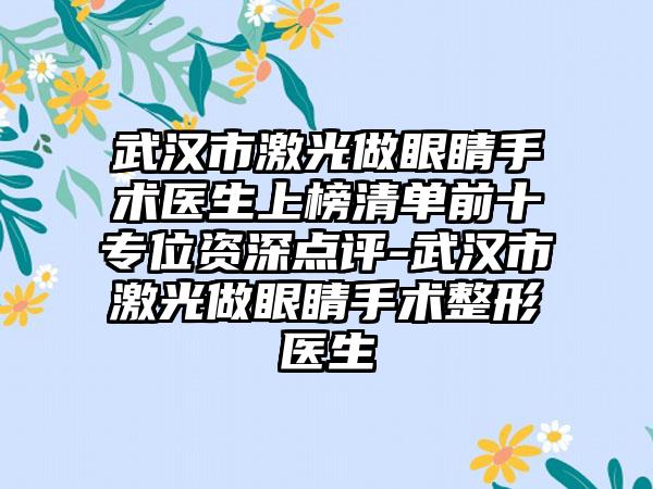 武汉市激光做眼睛手术医生上榜清单前十专位资深点评-武汉市激光做眼睛手术整形医生