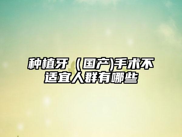 种植牙（国产)手术不适宜人群有哪些