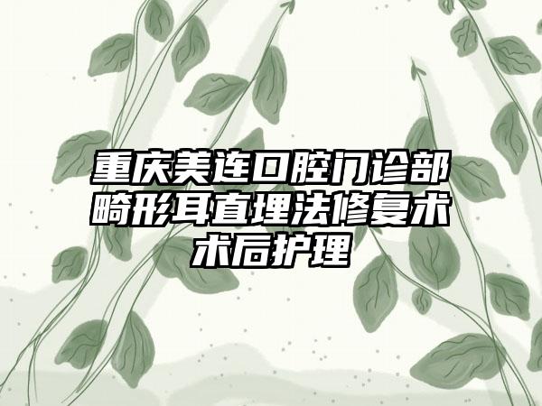 重庆美连口腔门诊部畸形耳直埋法修复术术后护理