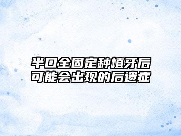 半口全固定种植牙后可能会出现的后遗症