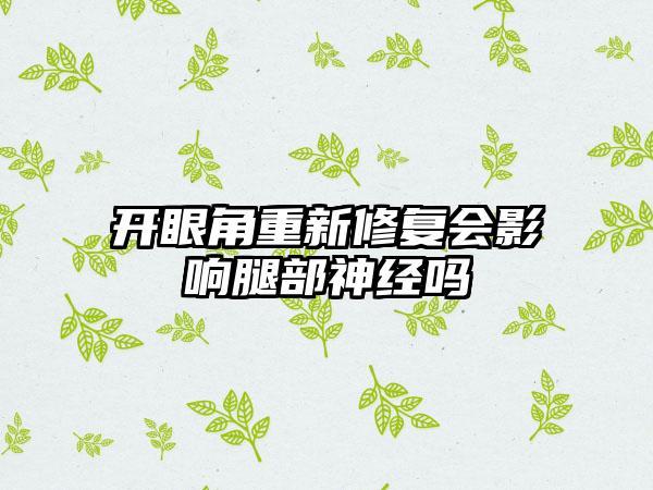 开眼角重新修复会影响腿部神经吗