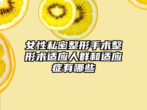 女性私密整形手术整形术适应人群和适应症有哪些