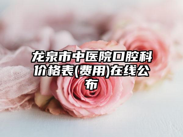 龙泉市中医院口腔科价格表(费用)在线公布