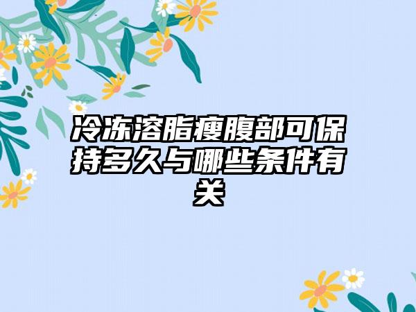 冷冻溶脂瘦腹部可保持多久与哪些条件有关
