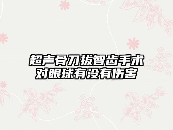超声骨刀拔智齿手术对眼球有没有伤害