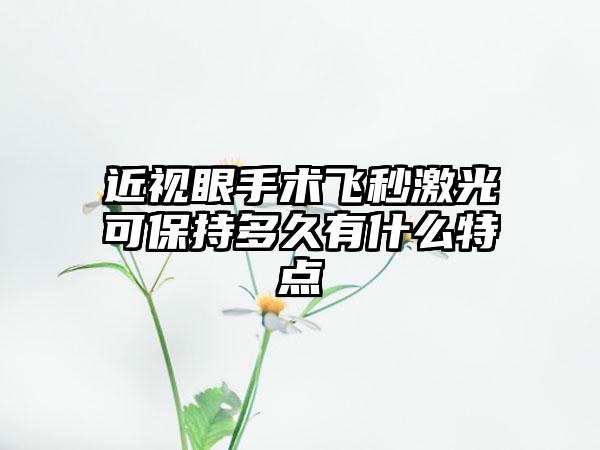 近视眼手术飞秒激光可保持多久有什么特点