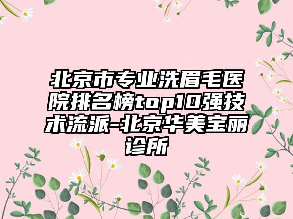 北京市专业洗眉毛医院排名榜top10强技术流派-北京华美宝丽诊所