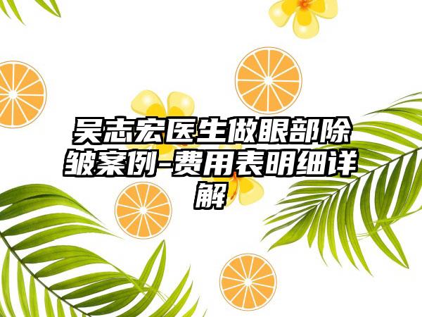 吴志宏医生做眼部除皱案例-费用表明细详解